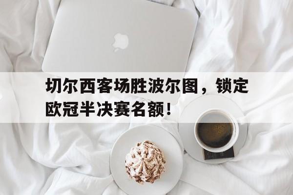 切尔西客场胜波尔图，锁定欧冠半决赛名额！